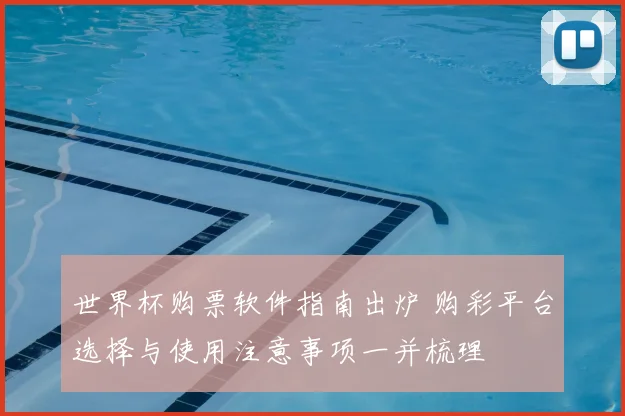 世界杯购票软件指南出炉 购彩平台选择与使用注意事项一并梳理