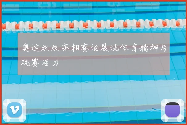 奥运欢欢亮相赛场展现体育精神与观赛活力