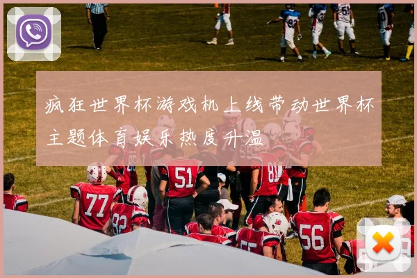 疯狂世界杯游戏机上线带动世界杯主题体育娱乐热度升温