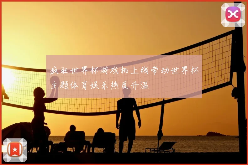 疯狂世界杯游戏机上线带动世界杯主题体育娱乐热度升温