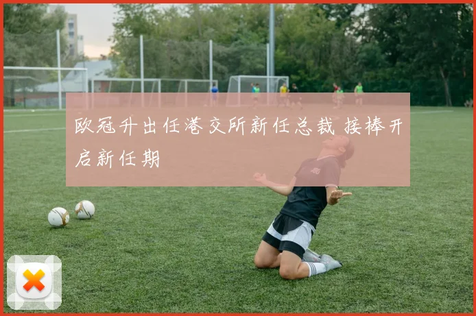 欧冠升出任港交所新任总裁 接棒开启新任期