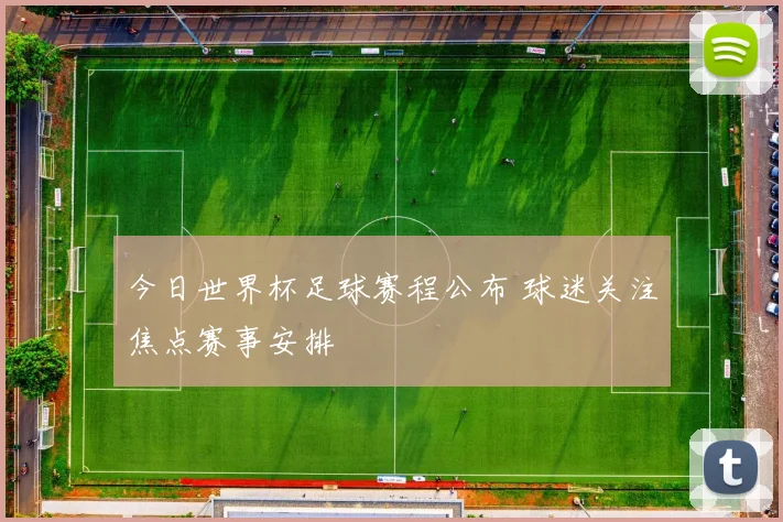 今日世界杯足球赛程公布 球迷关注焦点赛事安排