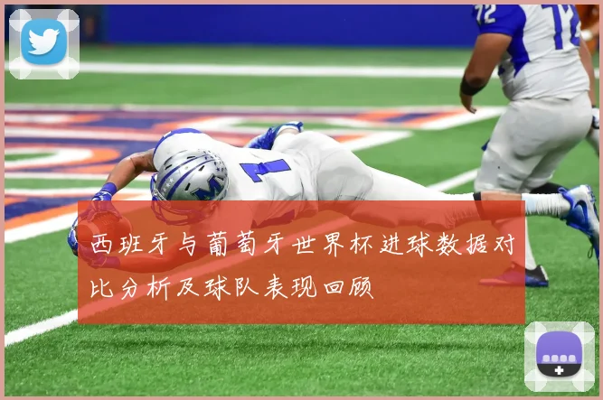 西班牙与葡萄牙世界杯进球数据对比分析及球队表现回顾