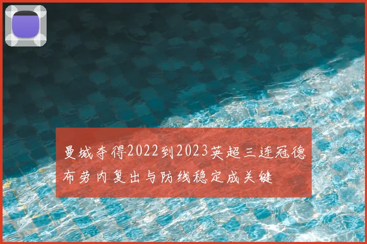 曼城夺得2022到2023英超三连冠德布劳内复出与防线稳定成关键