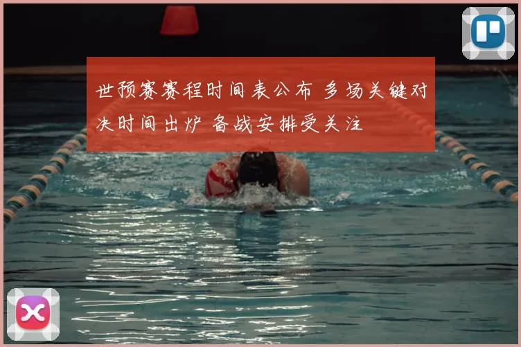 世预赛赛程时间表公布 多场关键对决时间出炉 备战安排受关注